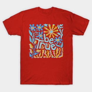 BE TRUE Uplifting Motivational Lettering Quote with Flowers Sun - UnBlink Studio by Jackie Tahara T-Shirt